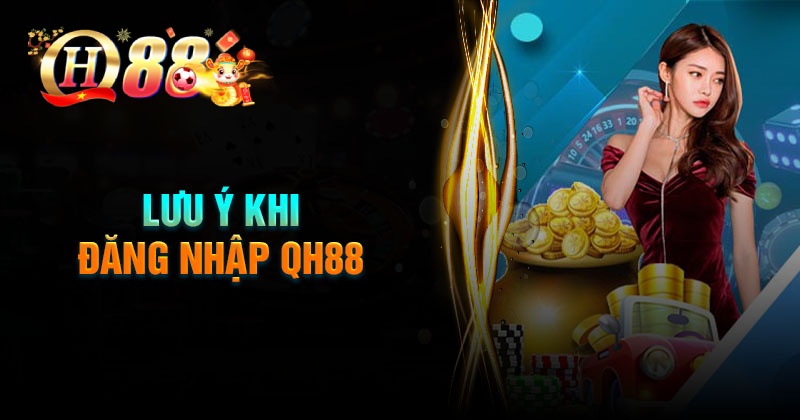 Những lưu úy khi đăng nhập QH88 cần biết