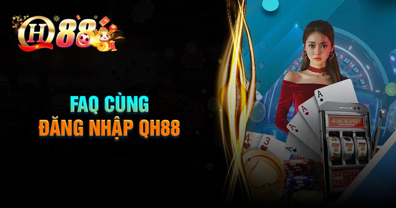 Câu hỏi thường gặp khi đăng nhập QH88