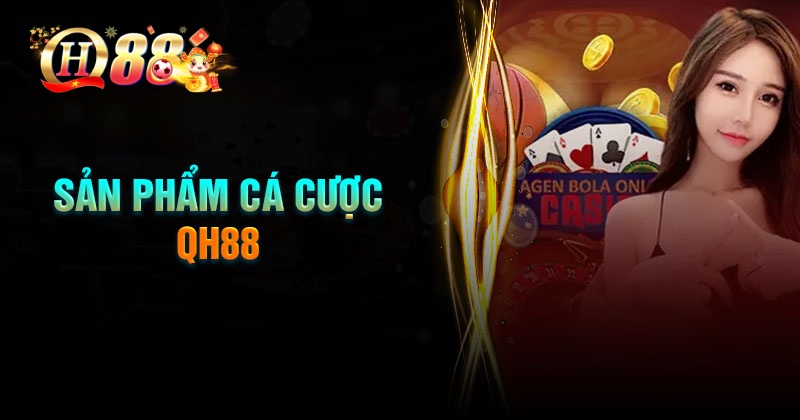Giới thiệu các sản phẩm cá cược chất lượng tại QH88