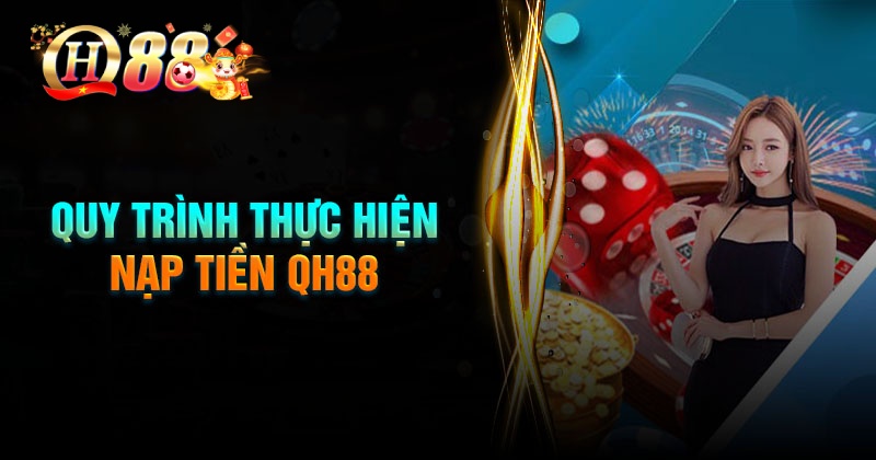 Cách nạp tiền QH88 an toàn nhanh chóng cho cược thủ