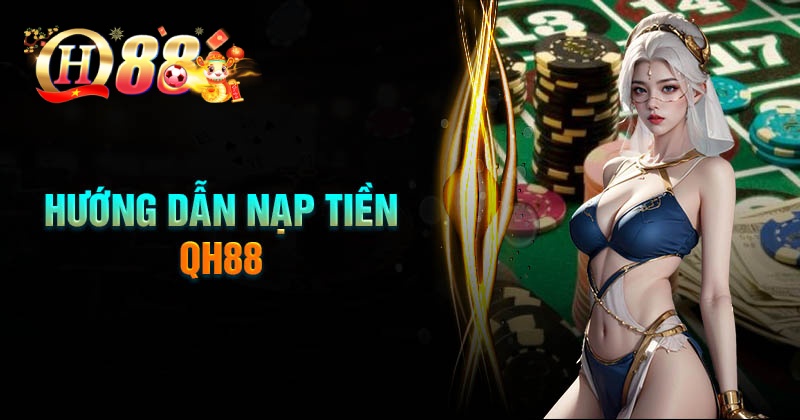 Điều kiện đáp ứng nạp tiền QH88 thành công