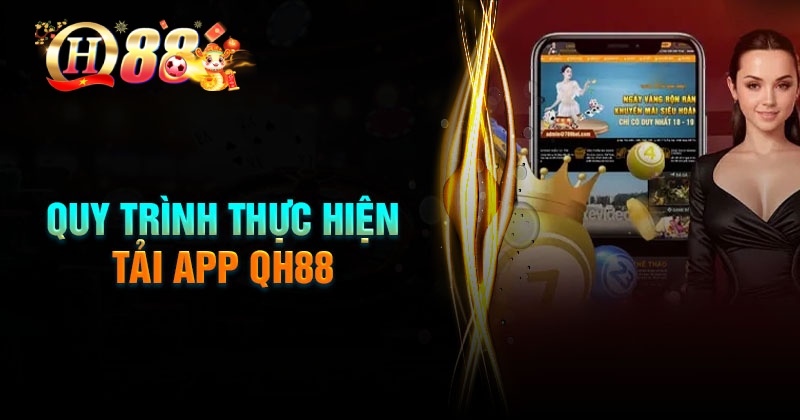 Quy trình thực hiện tải App QH88 về điện thoại chuẩn