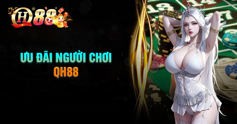 Ưu đãi người chơi QH88 có gì?